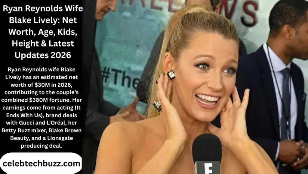 Ryan Reynolds Wife Blake Lively: Net Worth, Age, Kids, Height & Latest Updates 2026