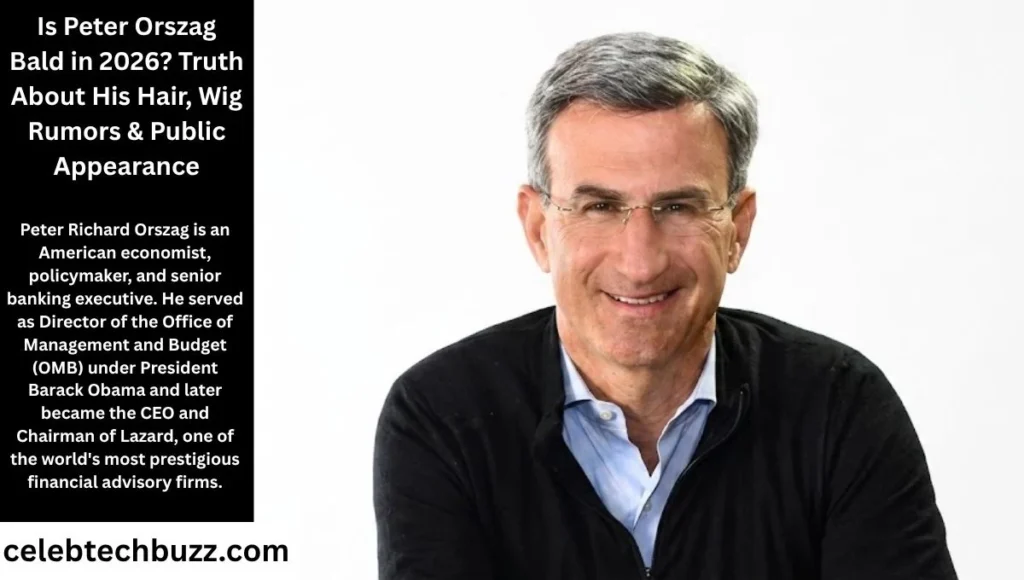 Is Peter Orszag Bald in 2026? Truth About His Hair, Wig Rumors & Public Appearance